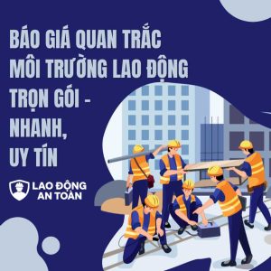 Báo giá quan trắc môi trường lao động trọn gói – nhanh chóng, uy tín