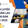 HUẤN LUYỆN AN TOÀN LAO ĐỘNG ĐẮK LẮK 2025