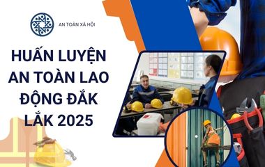 HUẤN LUYỆN AN TOÀN LAO ĐỘNG ĐẮK LẮK 2025